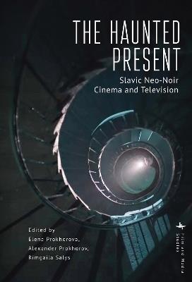 The Haunted Present: Slavic Neo-Noir Cinema and Television - cover