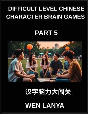 Difficult Level Chinese Character Brain Games (Part 5)- Stimulating Puzzles for Kids and Adults Presenting Multiple Choice Questions and Solutions for Accelerated Chinese Character Identification Across HSK All Levels - Weili Han - cover