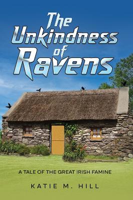 The Unkindness of Ravens: A Tale of the Great Irish Famine - Katie M. Hill - cover