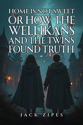 Home is Not Sweet or How the Wellikans and the Twins Found Truth - Jack Zipes - cover