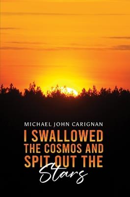 I Swallowed the Cosmos and Spit Out the Stars - Michael John Carignan - cover