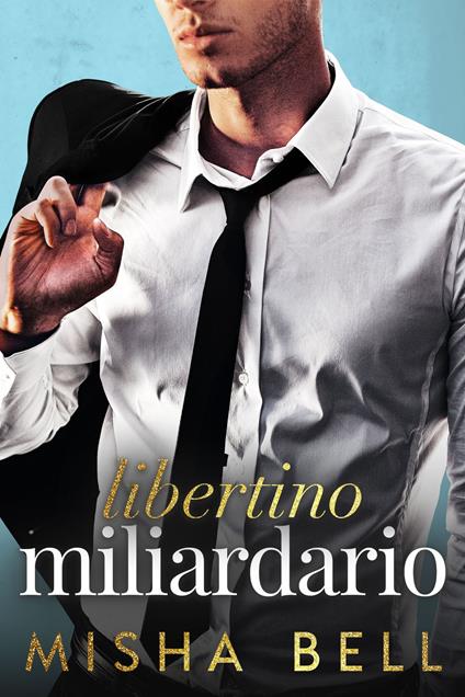 Libertino miliardario - Misha Bell - ebook