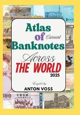 Atlas of Current Banknotes Across The World: 2025 - Anton Voss - cover