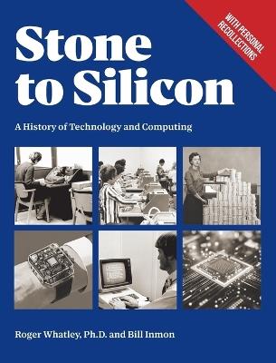 Stone to Silicon: A History of Technology and Computing - Roger Whatley,Bill Inmon - cover