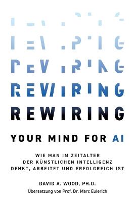 Rewiring Your Mind for AI: Wie man im Zeitalter der Künstlichen Intelligenz denkt, arbeitet und erfolgreich ist - David Wood - cover
