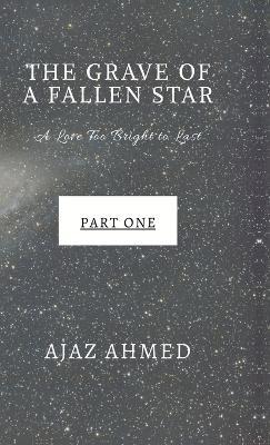 The Grave of a Fallen Star: A Love Too Bright to Last - Ajaz Ahmed - cover
