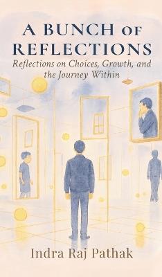 A Bunch Of Reflections: Reflections on Choices, Growth, and the Journey Within - Indra Raj Pathak - cover