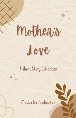 Mother's Love: A Short Story Collection - Musipatla Prabhakar - cover