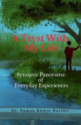 A Tryst With My Life: Synoptic Panorama of Everyday Experiences - Dr Suman Kumar Kasturi - cover