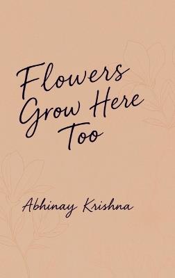 Flowers Grow Here Too - Abhinay Krishna - cover