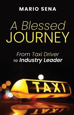 A Blessed Journey: From Taxi Driver to Industry Leader - Mario Sena - cover