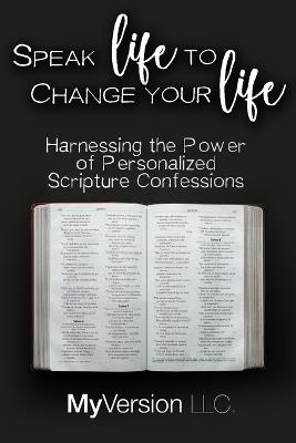 Speak Life to Change Your Life: Harnessing the Power of Personalized Scripture Confessions - Myversion LLC - cover