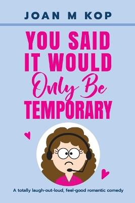 You Said It Would Only Be Temporary: A Romantic Comedy - Joan M Kop - cover