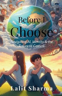 Before I Choose: Navigating AI, Identity & the Future of Careers - Lalit Sharma - cover
