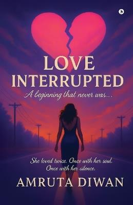 Love Interrupted: A beginning that never was... - Amruta Diwan - cover