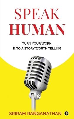 Speak Human: Turn Your Work into a Story Worth Telling - Sriram Ranganathan - cover