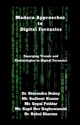 Modern Approaches to Digital Forensics: Emerging Trends and Technologies in Digital Forensics - Dr Shivendra Dubey - cover