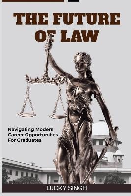 The Future of Law: Navigating modern career opportunity for graduate. - Lucky Singh - cover