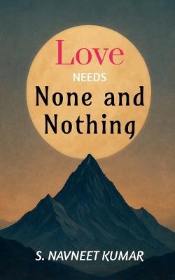 Love Needs None and Nothing - S Navneet Kumar - cover