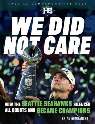 We Did Not Care: How the Seattle Seahawks Silenced All Doubts and Became Champions - Brian Nemhauser - cover