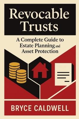 Revocable Trusts: A Complete Guide to Estate Planning and Asset Protection - Bryce Caldwell - cover