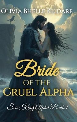 Bride of the Cruel Alpha: Sea King Alpha Book 1 - Olivia Bhelle Kildare - cover
