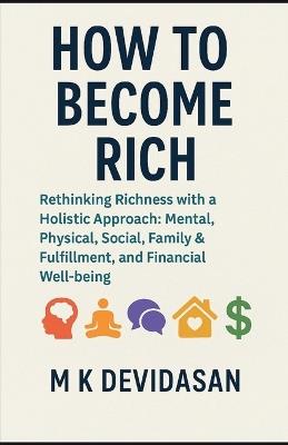 How to Become Rich: Rethinking Richness with a Holistic Approach - M K Devidasan - cover