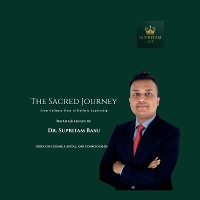 The Sacred Journey: From Culinary Heat to Holistic Leadership - Dr Supritam Basu - cover