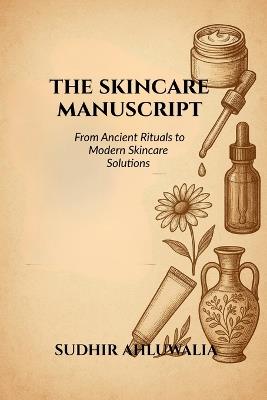The Skincare Manuscript: From Ancient Rituals to Modern Skincare Solutions - Sudhir Ahluwalia - cover