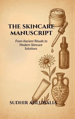 The Skincare Manuscript: From Ancient Rituals to Modern Skincare Solutions - Sudhir Ahluwalia - cover