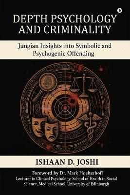 Depth Psychology and Criminality: Jungian Insights into Symbolic and Psychogenic Offending - Ishaan D Joshi - cover