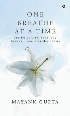 One Breath at a Time: Stories of Life, Love, and Renewal from Everyday India. - Mayank Gupta - cover