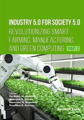 Industry 5.0 for Society 5.0: Revolutionizing Smart Farming, Manufacturing, and Green Computing (Part 2) - cover