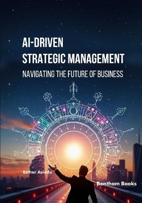 AI-driven Strategic Management: Navigating the Future of Business - Esther Asiedu - cover
