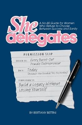 SheDelegates: A No-BS Guide for Women Who Refuse to Choose Between Success and Sanity - Brittany Bettini - cover
