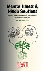 Mental Illness and Hindu Solutions: Mental Health Through the Lens of Hindu Philosophy