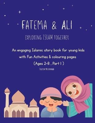 Fatema & Ali exploring islam together: Islamic story book for young kids with fun activities & colouring pages - Tasleem Mohammad - cover