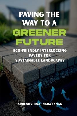 Paving the Way to a Greener Future: Eco-Friendly Interlocking Pavers for Sustainable Landscapes - Arreshvhina Narayanan - cover