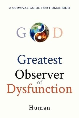 Greatest Observer of Dysfunction: A Survival Guide for Humankind - Human - cover