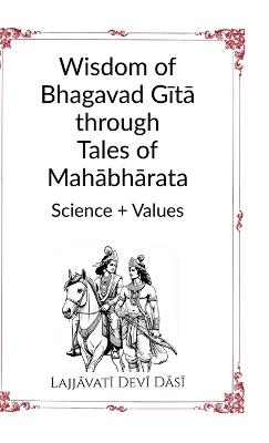 Wisdom of Bhagavad Gita through Tales of Mahabharata: Science + Values - Lajjavati Devi Dasi - cover