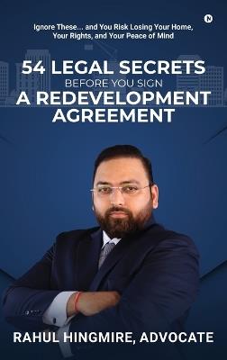 54 Legal Secrets Before You Sign a Redevelopment Agreement: Ignore These... and You Risk Losing Your Home, Your Rights, and Your Peace of Mind - Rahul Hingmire - cover