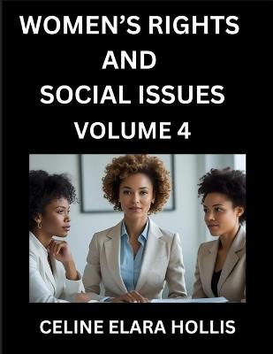Women's Rights, Life, and Social Issues (Part 4)- Short Essays on Women's Lives, Bodies, Careers, Thoughts, Sexuality, and Inner Worlds, Navigating Life, Health, Work, Selfhood and Desire in Essays, A Woman's Atlas, Mapping Life, Ambition, and Intimacy - Celine Elara Hollis - cover