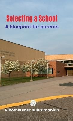 Selecting A School: A Blueprint for Parents - Vinothkumar Subramanian - cover