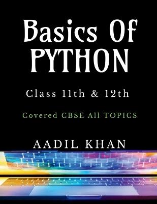 Basics Of Python: "Python Essentials: A Beginner's Guide for Class 11 & 12 CBSE" - Aadil Khan - cover