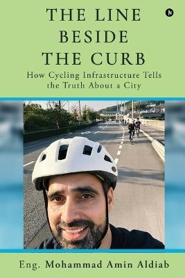 The Line Beside the Curb: How Cycling Infrastructure Tells the Truth About a City - Eng Mohammad Amin Aldiab - cover