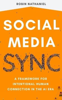 Social Media SYNC: A Framework for Intentional Human Connection in the AI Era - Robin Nathaniel - cover
