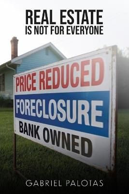 Real Estate Is Not For Everyone - Gabriel Palotas - cover