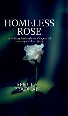 Homeless Rose: An anthology based on the rose of our potential covered up with thorns (fears) - Renuka Pradhan - cover