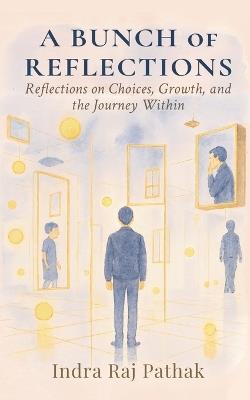 A Bunch Of Reflections: Reflections on Choices, Growth, and the Journey Within - Indra Raj Pathak - cover