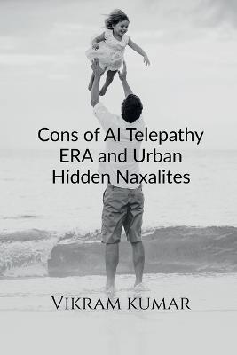 Cons of AI Telepathy ERA and Urban Hidden Naxalites - Vikram Kumar - cover